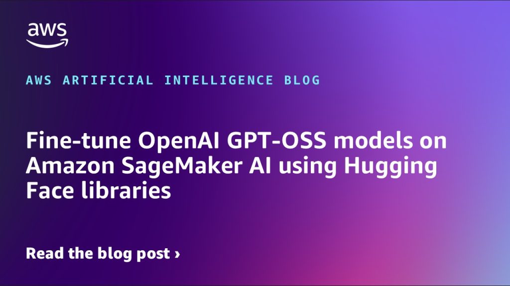 Fine-tune OpenAI GPT-OSS models on Amazon SageMaker AI using Hugging Face libraries